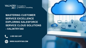Mastering Customer Service Excellence Exploring Salesforce Service Cloud Solutions — Valintry360